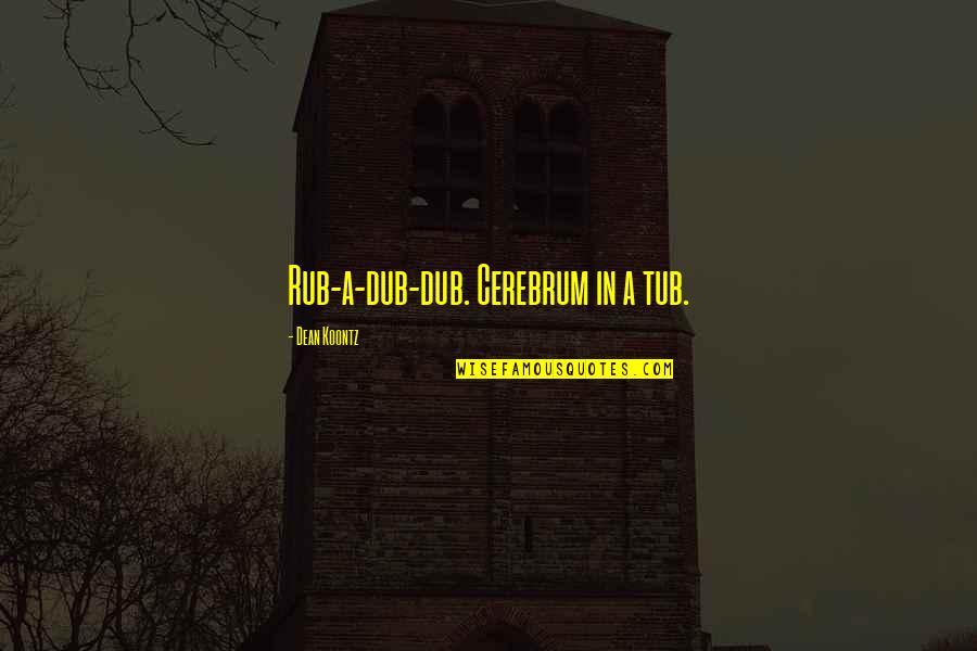 Heavenly Home Quotes By Dean Koontz: Rub-a-dub-dub. Cerebrum in a tub.
