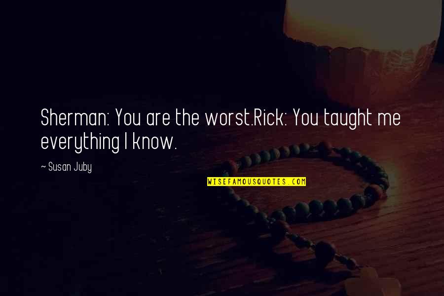 Heavensbee Plutarch Quotes By Susan Juby: Sherman: You are the worst.Rick: You taught me