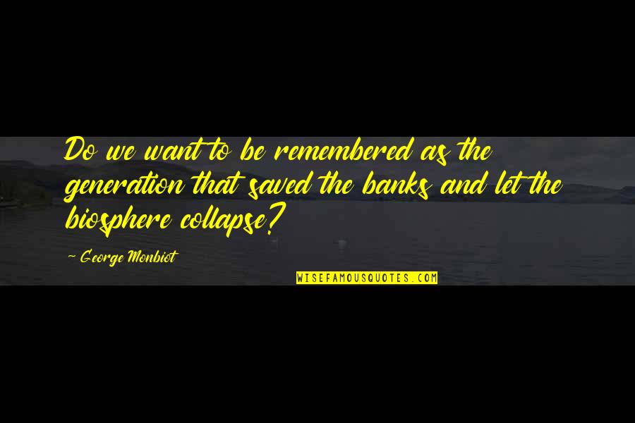 Heavensent Quotes By George Monbiot: Do we want to be remembered as the