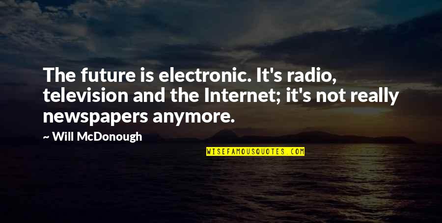 Heavily Obscured Quotes By Will McDonough: The future is electronic. It's radio, television and