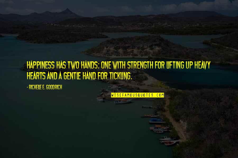 Heavy Hearts Quotes By Richelle E. Goodrich: Happiness has two hands: one with strength for