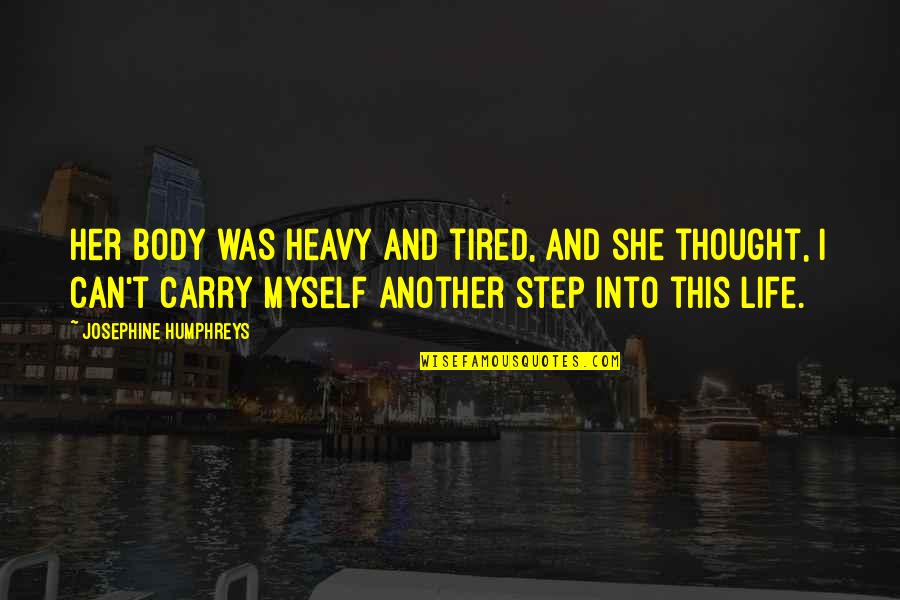 Heavy Life Quotes By Josephine Humphreys: Her body was heavy and tired, and she