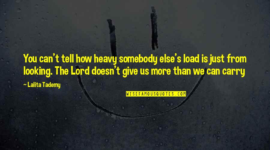 Heavy Life Quotes By Lalita Tademy: You can't tell how heavy somebody else's load