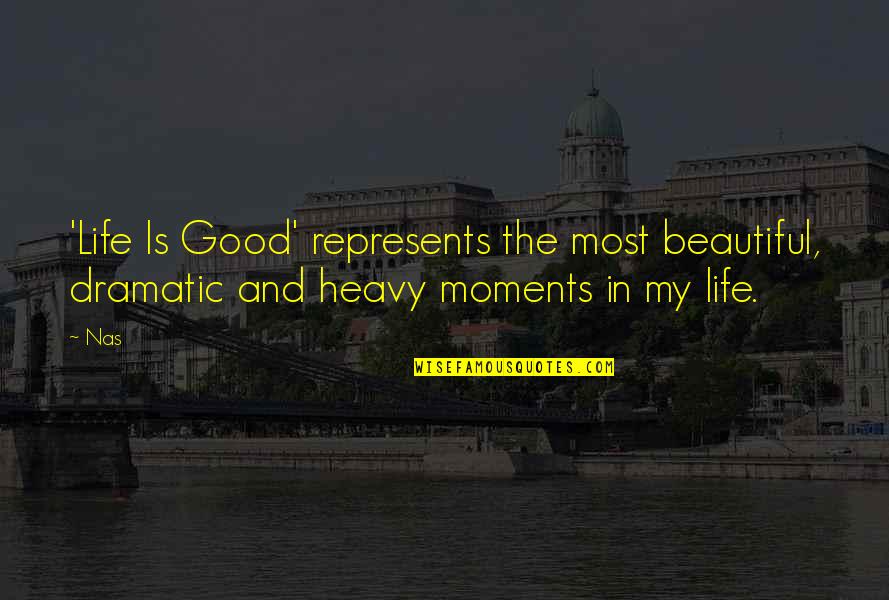 Heavy Life Quotes By Nas: 'Life Is Good' represents the most beautiful, dramatic