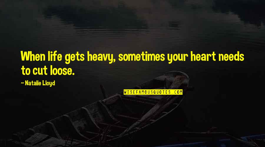 Heavy Life Quotes By Natalie Lloyd: When life gets heavy, sometimes your heart needs