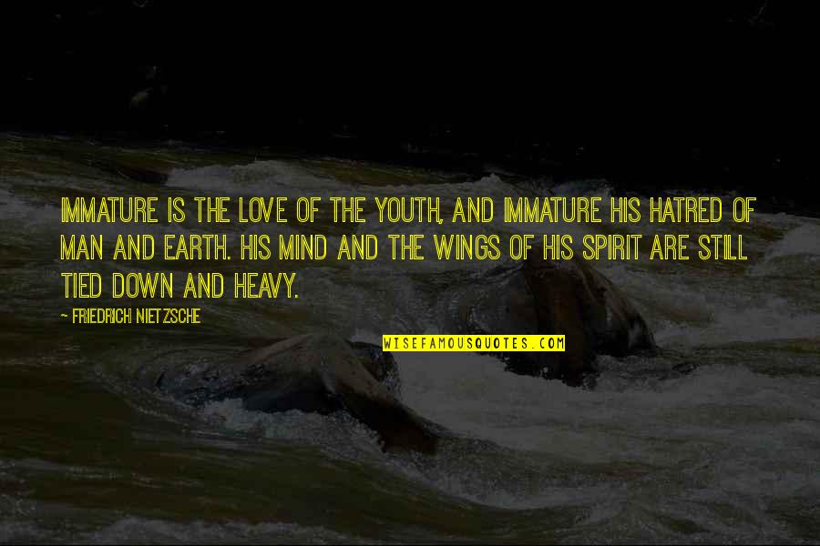 Heavy Mind Quotes By Friedrich Nietzsche: Immature is the love of the youth, and