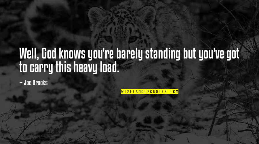Heavy Mind Quotes By Joe Brooks: Well, God knows you're barely standing but you've
