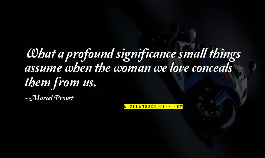 Heavy Mind Quotes By Marcel Proust: What a profound significance small things assume when