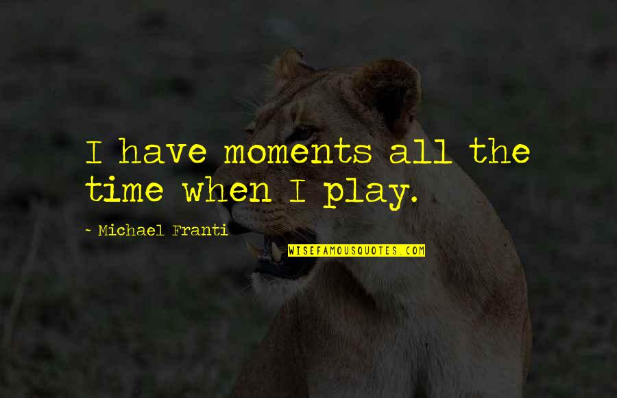 Heavy Mind Quotes By Michael Franti: I have moments all the time when I
