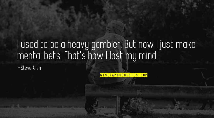 Heavy Mind Quotes By Steve Allen: I used to be a heavy gambler. But