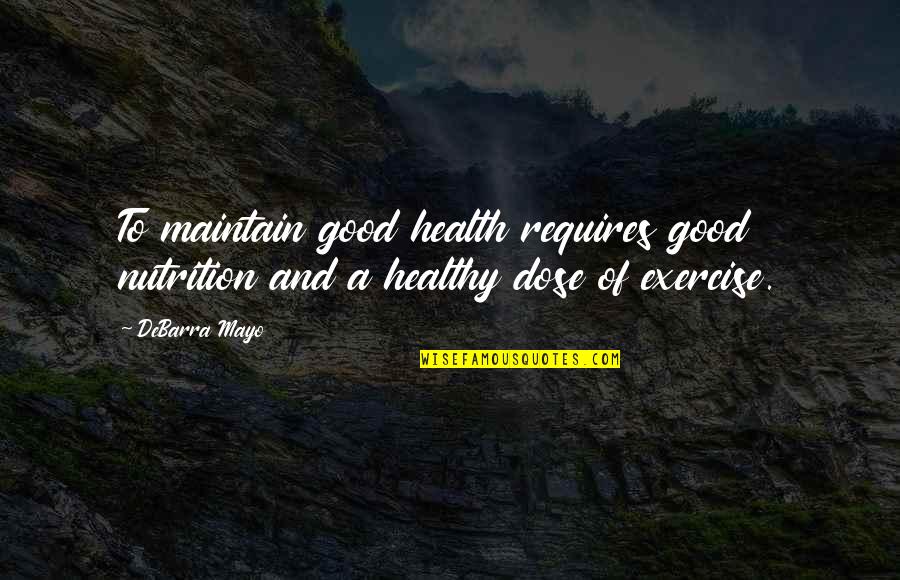 Hebblewhite Builders Quotes By DeBarra Mayo: To maintain good health requires good nutrition and