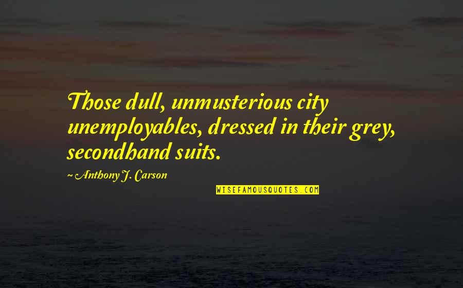 Hebraic Quotes By Anthony J. Carson: Those dull, unmusterious city unemployables, dressed in their