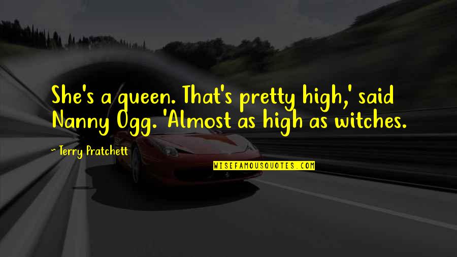 Hebraic Quotes By Terry Pratchett: She's a queen. That's pretty high,' said Nanny