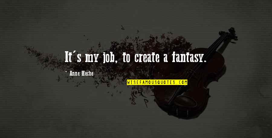 Heche Anne Quotes By Anne Heche: It's my job, to create a fantasy.