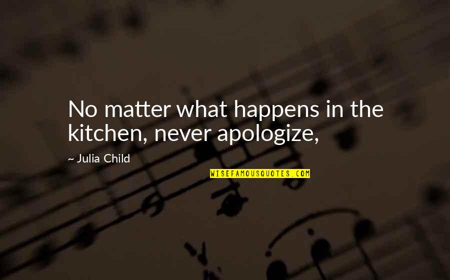 Heche In English Quotes By Julia Child: No matter what happens in the kitchen, never