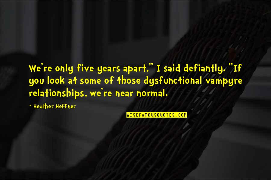 Heffner Quotes By Heather Heffner: We're only five years apart," I said defiantly.