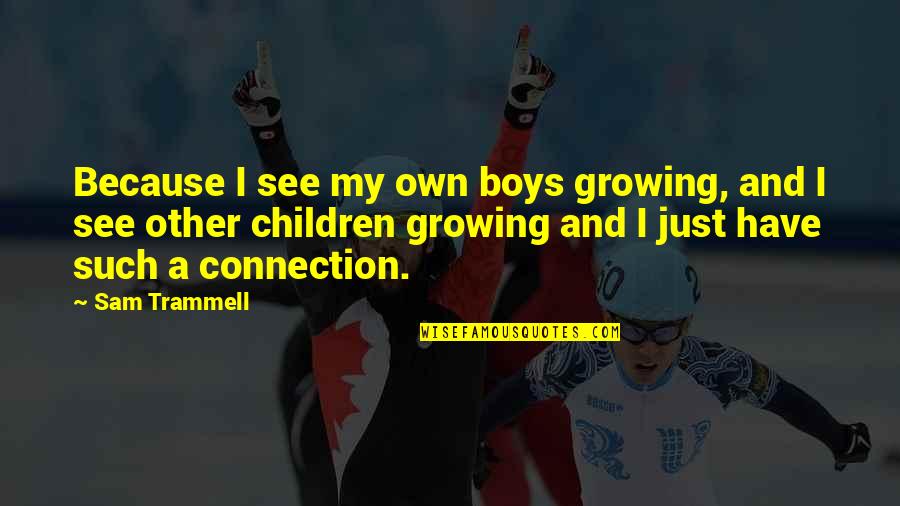 Hegeman View Quotes By Sam Trammell: Because I see my own boys growing, and