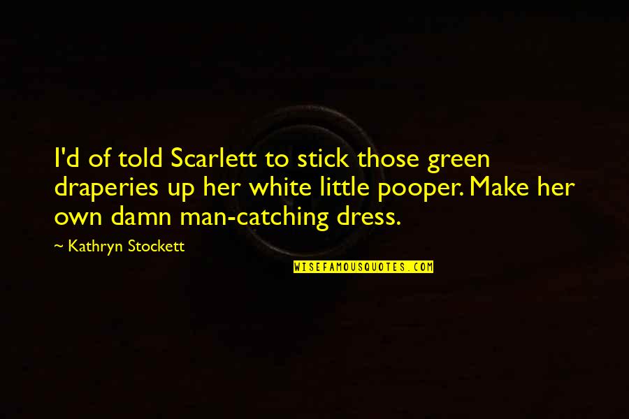 Hegewald Germany Quotes By Kathryn Stockett: I'd of told Scarlett to stick those green