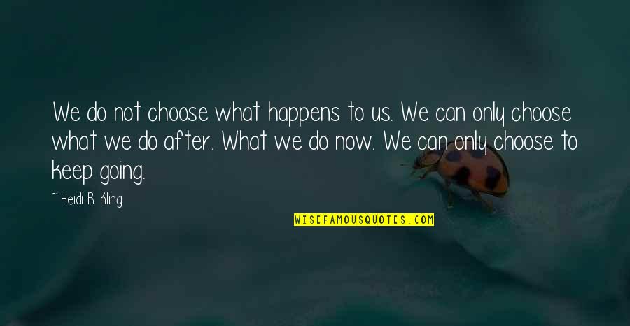 Heggen Design Quotes By Heidi R. Kling: We do not choose what happens to us.