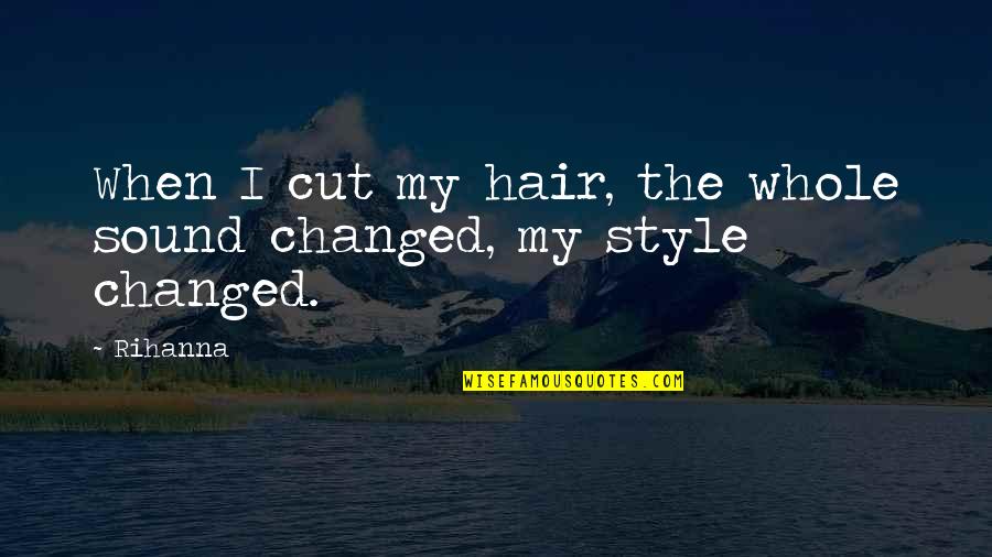 Heggen Design Quotes By Rihanna: When I cut my hair, the whole sound