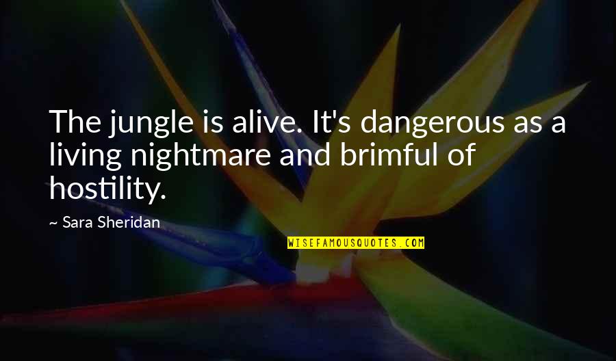 Heggen Design Quotes By Sara Sheridan: The jungle is alive. It's dangerous as a
