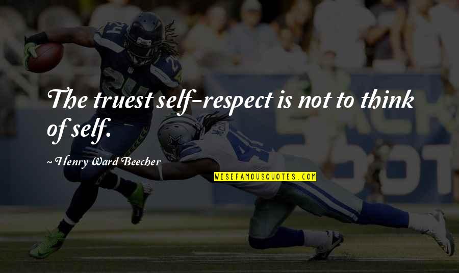 Heichelbech Quotes By Henry Ward Beecher: The truest self-respect is not to think of