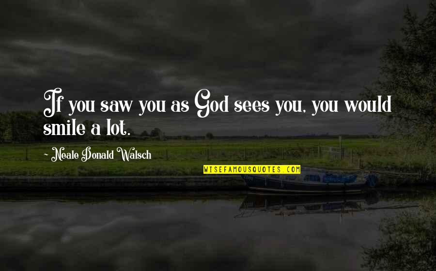 Heidelberg Tun Quotes By Neale Donald Walsch: If you saw you as God sees you,