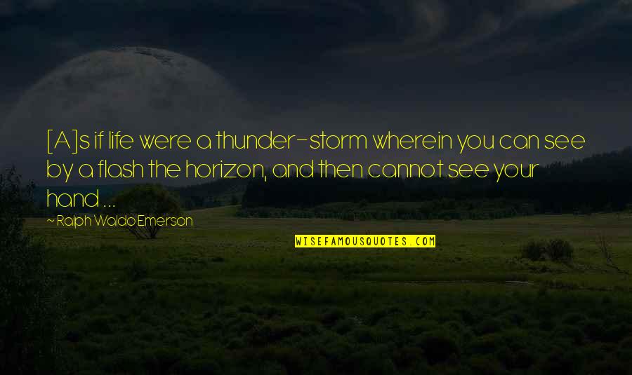 Heidelberger Katechismus Quotes By Ralph Waldo Emerson: [A]s if life were a thunder-storm wherein you