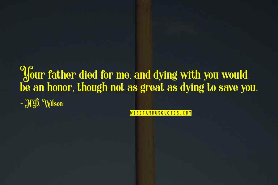 Heidger Family Quotes By N.D. Wilson: Your father died for me, and dying with