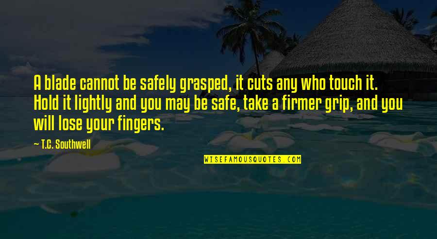 Heidi R Kling Quotes By T.C. Southwell: A blade cannot be safely grasped, it cuts