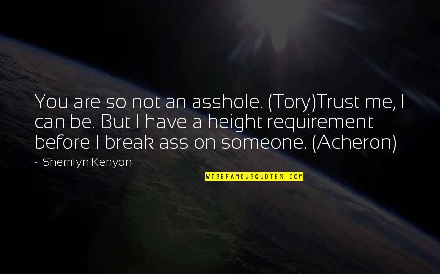 Height Requirement Quotes By Sherrilyn Kenyon: You are so not an asshole. (Tory)Trust me,