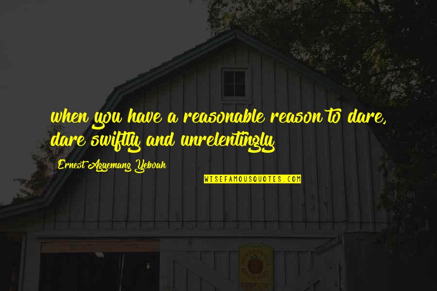 Heights Of Life Quotes By Ernest Agyemang Yeboah: when you have a reasonable reason to dare,