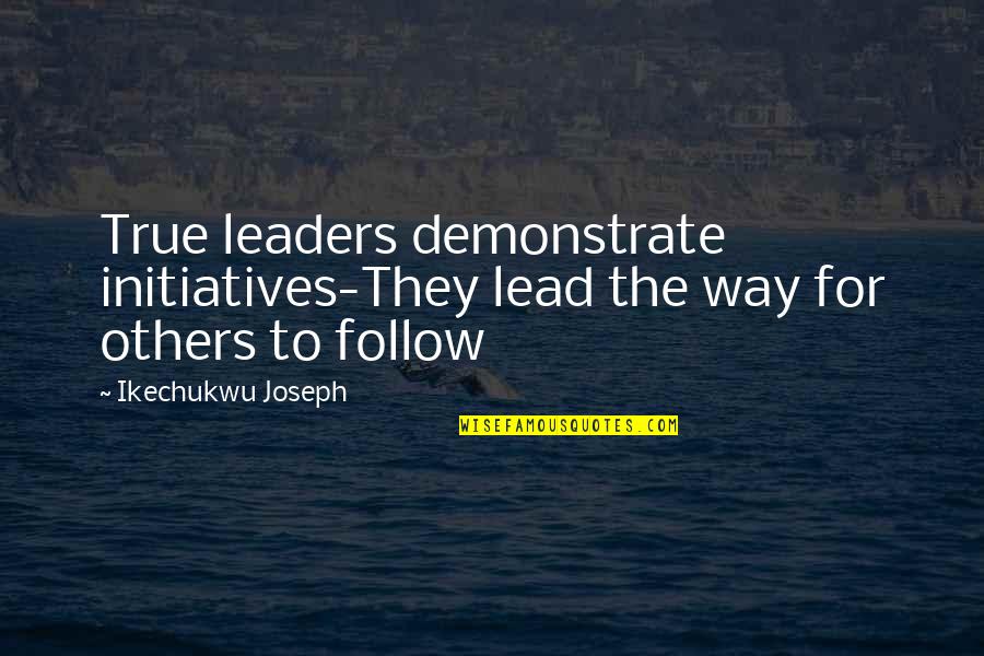 Heihachi Hayashida Quotes By Ikechukwu Joseph: True leaders demonstrate initiatives-They lead the way for