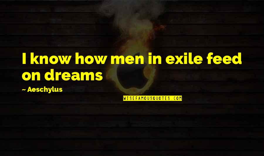 Heines Chicken Quotes By Aeschylus: I know how men in exile feed on