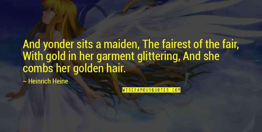 Heine's Quotes By Heinrich Heine: And yonder sits a maiden, The fairest of