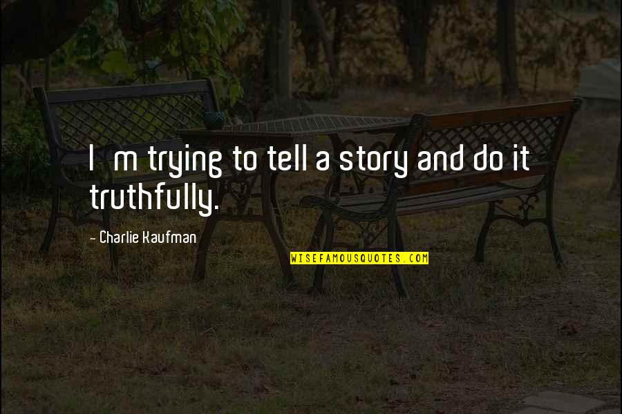 Heini Hediger Quotes By Charlie Kaufman: I'm trying to tell a story and do