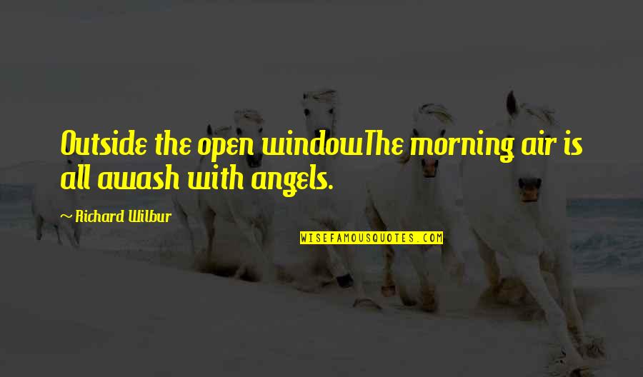 Heirani Sutter Quotes By Richard Wilbur: Outside the open windowThe morning air is all