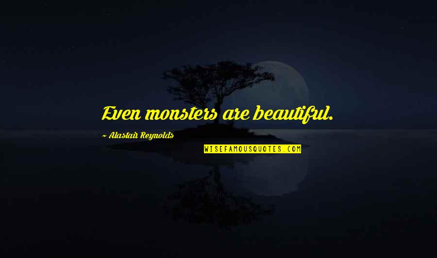 Heirs Heirs Holdings Quotes By Alastair Reynolds: Even monsters are beautiful.