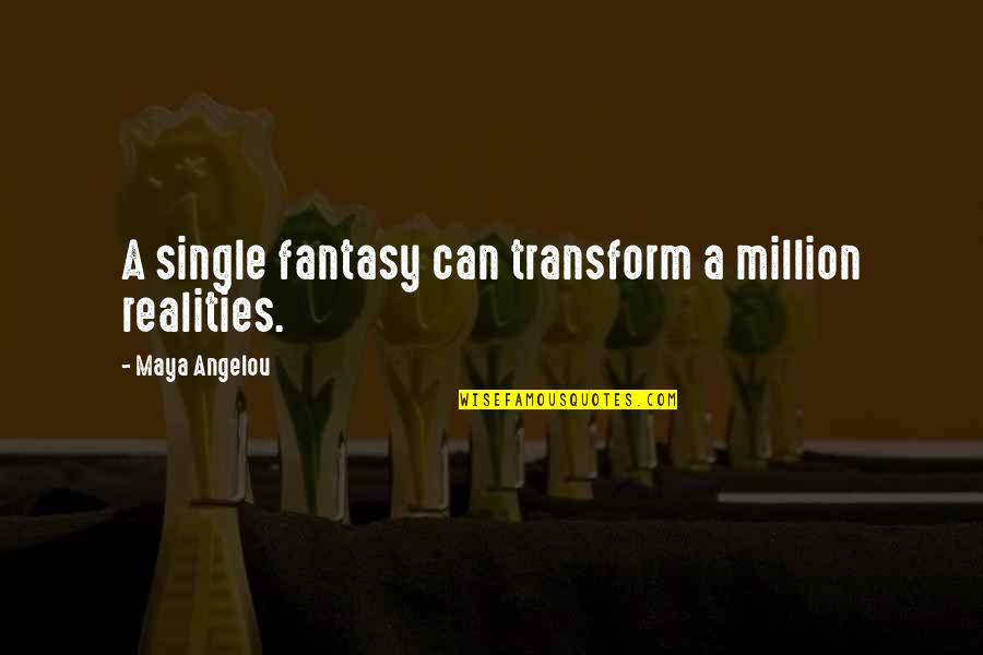 Heiser Chevrolet Quotes By Maya Angelou: A single fantasy can transform a million realities.