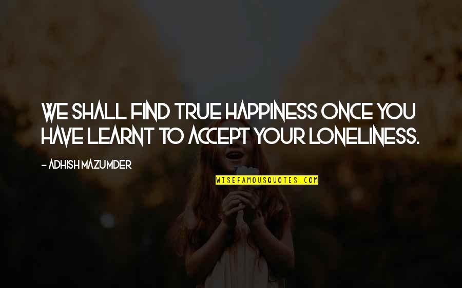 Heissenberger Quotes By Adhish Mazumder: We shall find true happiness once you have