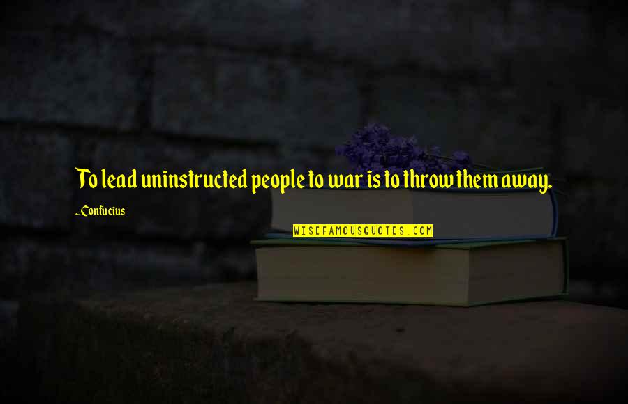 Helbing Law Quotes By Confucius: To lead uninstructed people to war is to