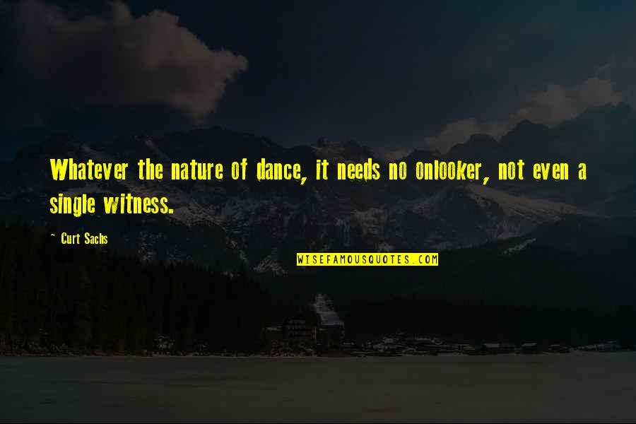 Helbing Law Quotes By Curt Sachs: Whatever the nature of dance, it needs no