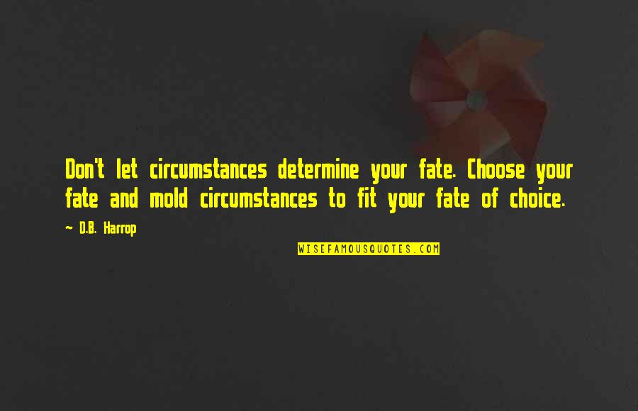 Heldere Vissoep Quotes By D.B. Harrop: Don't let circumstances determine your fate. Choose your