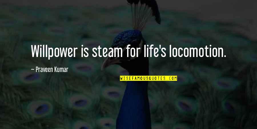 Helechos En Quotes By Praveen Kumar: Willpower is steam for life's locomotion.