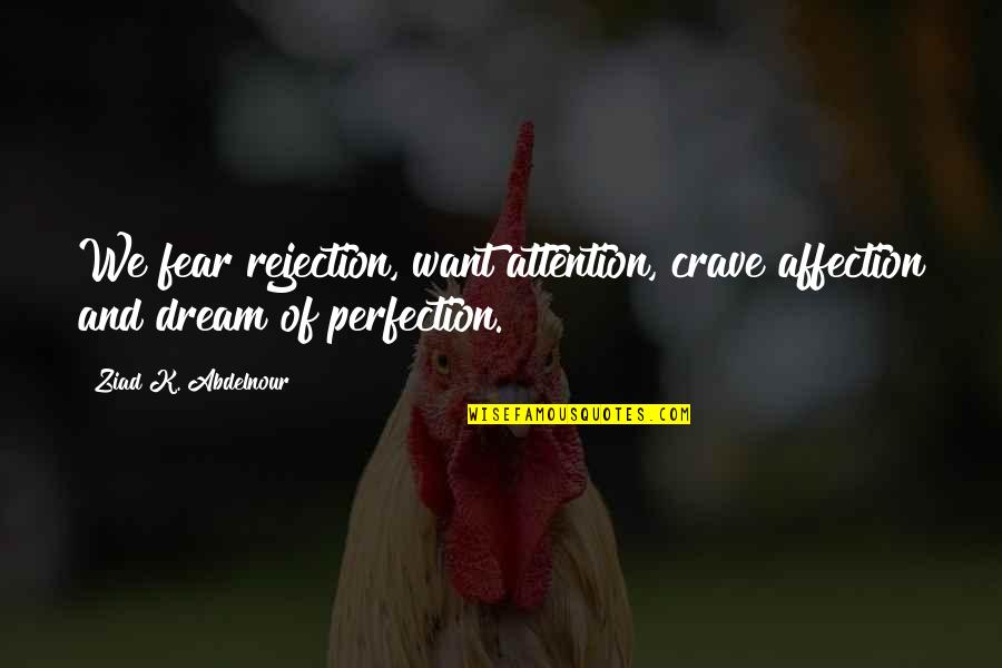 Helen Burns Quotes By Ziad K. Abdelnour: We fear rejection, want attention, crave affection and