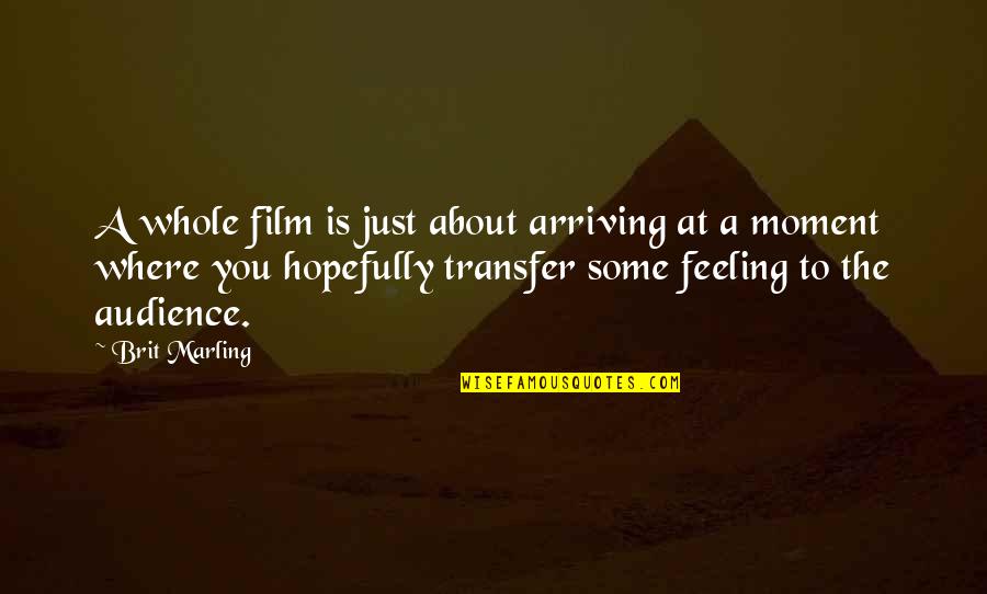 Helen Crawfurd Quotes By Brit Marling: A whole film is just about arriving at