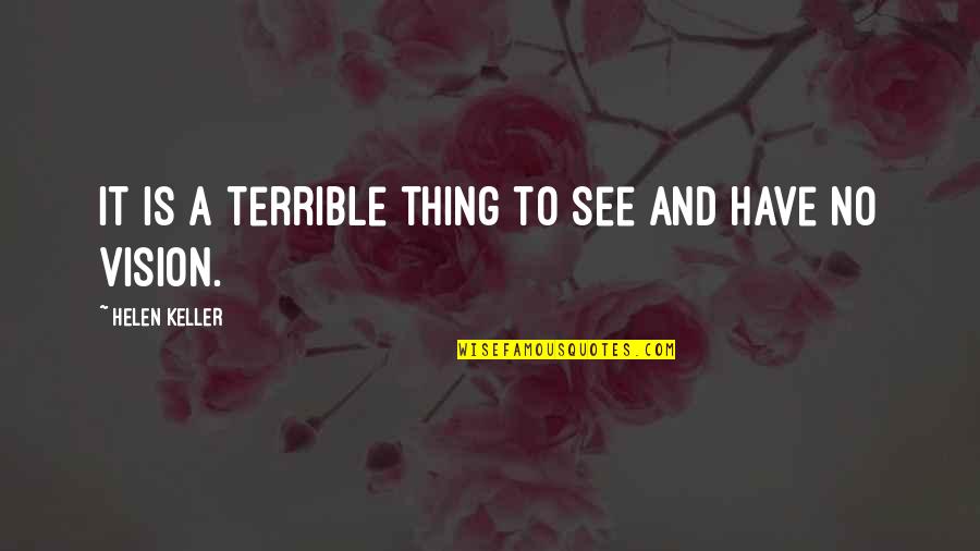 Helen Keller Inspirational Quotes By Helen Keller: It is a terrible thing to see and