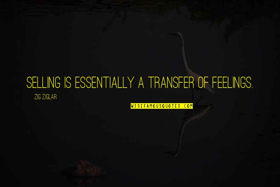 Helen Keller Valentines Day Quotes By Zig Ziglar: Selling is essentially a transfer of feelings.