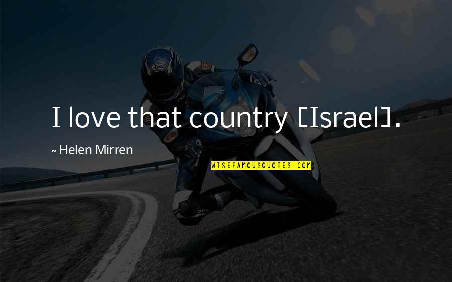 Helen Mirren Quotes By Helen Mirren: I love that country [Israel].