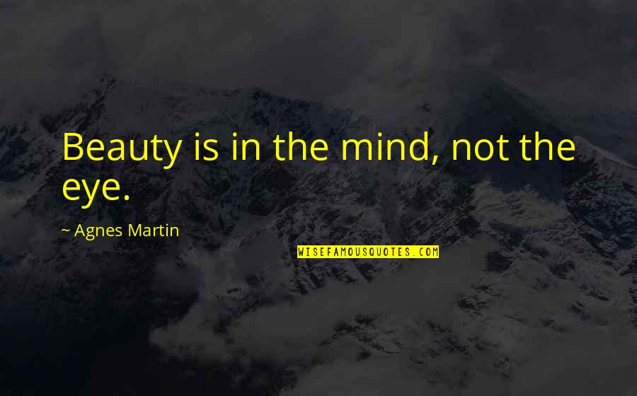 Helen Thayer Quotes By Agnes Martin: Beauty is in the mind, not the eye.